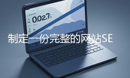 制定一份完整的網(wǎng)站SEO優(yōu)化方案